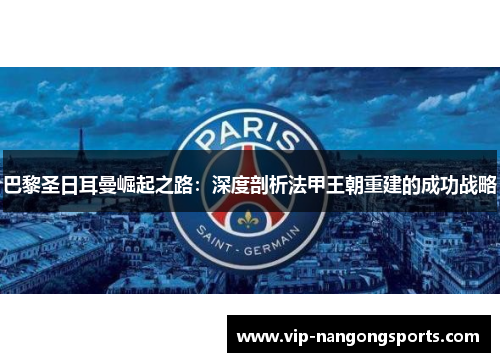 巴黎圣日耳曼崛起之路：深度剖析法甲王朝重建的成功战略