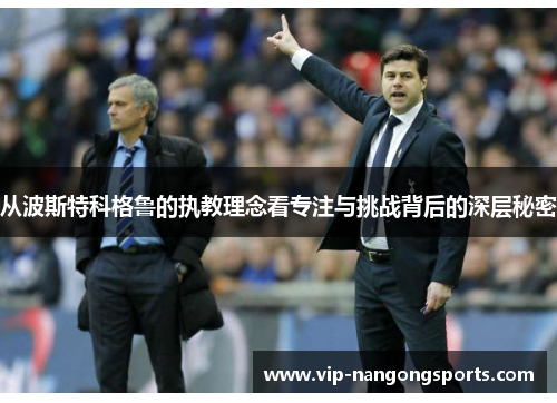 从波斯特科格鲁的执教理念看专注与挑战背后的深层秘密