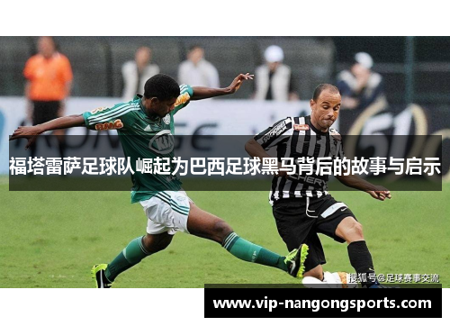 福塔雷萨足球队崛起为巴西足球黑马背后的故事与启示